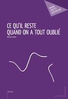 Couverture du livre « Ce qu'il reste quand on a tout oublié » de Michel Ponte aux éditions Publibook