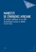 Couverture du livre « Manifeste de l'émergence africaine ; un projet politique et un défi économique encore à définir » de Giscard Kevin Dessinga aux éditions Mon Petit Editeur