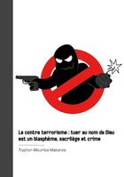 Couverture du livre « Le contre terrorisme : tuer au nom de Dieu est un blasphème, sacrilège et crime » de Tryphon Mbumba Mabanza aux éditions Publibook