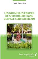 Couverture du livre « Les nouvelles formes de spiritualité dans l'espace centrafricain » de Enoch Tompte-Tom aux éditions Les Impliques