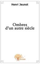Couverture du livre « Ombres d'un autre siècle » de Henri Jeunot aux éditions Edilivre