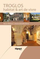 Couverture du livre « Troglos, habitat et art de vivre » de Marie Herault et Patrick Edgard-Rosa aux éditions L'a Part Buissonniere