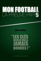 Couverture du livre « Mon football ; la preuve par 5 ; les clés qu'on ne vous a jamais données » de Julien Muller aux éditions Editions Du Desir