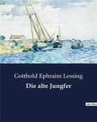 Couverture du livre « Die alte jungfer » de Lessing G E. aux éditions Culturea