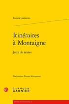Couverture du livre « Itinéraires à Montaigne : jeux de textes » de Fausta Garavini aux éditions Classiques Garnier