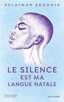 Couverture du livre « Le silence est ma langue natale » de Sulaiman Addonia aux éditions La Croisee