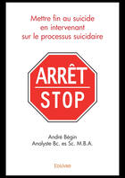 Couverture du livre « Mettre fin au suicide en intervenant sur le processus suicidaire » de Andre Begin aux éditions Editions Edilivre