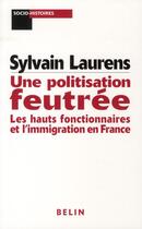 Couverture du livre « Une politisation feutrée ; les hauts fonctionnaires et l'immigration en France » de Sylvain Laurens aux éditions Belin