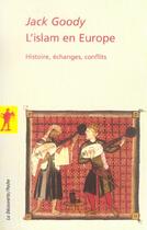 Couverture du livre « L'islam en europe ; histoire, échanges, conflits » de Jack Goody aux éditions La Decouverte