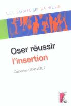 Couverture du livre « Oser reussir l'insertion » de Bernatet C aux éditions Editions De L'atelier