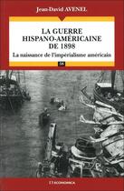 Couverture du livre « La guerre hispano-américaine de 1898 ; la naissance de l'impérialisme américain » de Jean-David Avenel aux éditions Economica