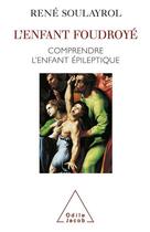 Couverture du livre « L'enfant foudroyé ; comprendre l'enfant épileptique » de Rene Soulayrol aux éditions Odile Jacob