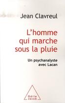 Couverture du livre « L'homme qui marche sous la pluie ; un psychanalyste avec Lacan » de Jean Clavreul aux éditions Odile Jacob