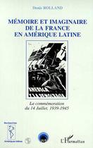 Couverture du livre « Memoire et imaginaire de la france en amerique latine - la commemoration du 14 juillet 1939-1945 » de Denis Rolland aux éditions L'harmattan