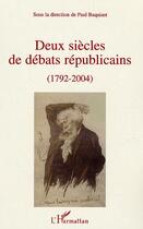 Couverture du livre « Deux siecles de debats republicains (1792-2004) » de Paul Baquiast aux éditions L'harmattan
