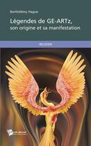 Couverture du livre « Légendes de GE-ARTz, son origine et sa manifestation » de Barthelemy Hague aux éditions Publibook