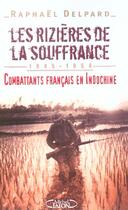 Couverture du livre « Les rizieres de la souffrance 1945-1954 combattants francais en indochine » de Raphael Delpard aux éditions Michel Lafon