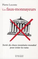 Couverture du livre « Les faux-monnayeurs ; sortir du chaos monétaire mondial pour éviter la ruine » de Pierre Leconte aux éditions Francois-xavier De Guibert