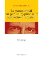 Couverture du livre « Le Paranormal Vu Par Un Hypnotiseur » de Delangue aux éditions Benevent