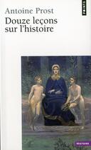 Couverture du livre « Douze leçons sur l'histoire » de Antoine Prost aux éditions Points