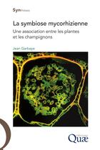 Couverture du livre « La symbiose mycorhizienne ; une association entre les plantes et les champignons » de Jean Garbaye aux éditions Quae