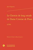 Couverture du livre « Le Chemin de long estude de Dame Cristine de Pisan : (1549) » de Jean Chaperon aux éditions Classiques Garnier