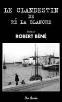 Couverture du livre « Le clandestin de Ré la blanche » de Robert Bene aux éditions De Boree