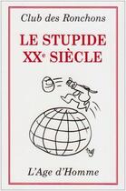 Couverture du livre « Le stupide XX siècle » de Club Des Ronchons aux éditions L'age D'homme