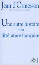Couverture du livre « Une autre histoire de la littérature française t.1 » de Jean d'Ormesson aux éditions Nil
