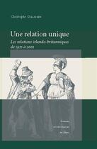 Couverture du livre « Une relation unique ; les relations irlando-britanniques de 1921 à 2001 » de Christophe Gillissen aux éditions Presses Universitaires De Caen