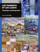 Couverture du livre « Pigments et les liants ; technique contemporaine » de Florence Malcombe aux éditions Ulisse