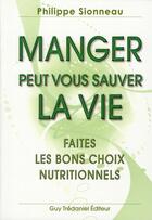 Couverture du livre « Manger peut vous sauver la vie » de Philippe Sionneau aux éditions Guy Trédaniel