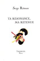 Couverture du livre « Ta resonance, ma retenue - serge ritman » de Serge Ritman aux éditions Tarabuste
