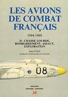 Couverture du livre « Les avions de combat (1944-1960) t.2 ; chasse lourde, bombardement, assaut, exploration » de Jean Cuny aux éditions Lariviere