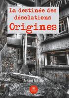 Couverture du livre « La destinée des désolations : origines » de Arnaud Niklaus aux éditions Le Lys Bleu