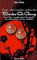 Couverture du livre « Les étonnantes vertus des boules de Qi Gong ; leur bon usage pour la santé, la relaxation et la vitalité » de Hans Hoting aux éditions Medicis