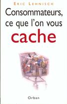 Couverture du livre « Consommateurs Ce Que L On Vous Cache » de Jean-Pierre Lehnisch aux éditions Orban