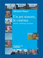 Couverture du livre « Un art sonore, le cinéma ; histoire, esthétique, poétique » de Michel Chion aux éditions Cahiers Du Cinema