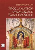 Couverture du livre « La Proclamation synagogale du Saint Evangile » de Frederic Guigain aux éditions Cariscript