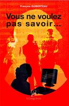 Couverture du livre « Vous ne voulez pas savoir... » de Francois Guiberteau aux éditions La Compagnie Litteraire