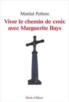 Couverture du livre « Vivre le chemin de croix avec Marguerite Bays » de Martial Python aux éditions Parole Et Silence