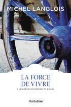 Couverture du livre « La force de vivre t.1 ; les rêves d'Edmond et Emilie (compact) » de Michel Langlois aux éditions Editions Hurtubise