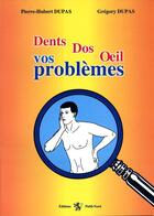 Couverture du livre « Dents, dos, oeil : vos problèmes » de Pierre-Hubert Dupas et Gregory Dupas aux éditions Publi-nord