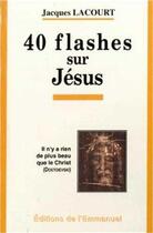 Couverture du livre « 40 flashes sur jesus » de Jacques Lacourt aux éditions Emmanuel