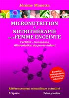 Couverture du livre « MICRONUTRITION et NUTRITHERAPIE de la FEMME ENCEINTE: Fertilité - Grossesse - Alimentation du jeune » de Jerome Manetta aux éditions Sparte