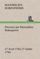 Couverture du livre « Discours par maximilien robespierre 17 avril 1792-27 juillet 1794 » de Robespierre M. aux éditions Tredition