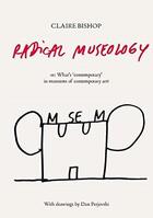 Couverture du livre « Claire bishop radical museology /anglais » de Perjovschi Dan aux éditions Walther Konig