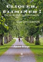 Couverture du livre « Cliquer, éliminer : une vie de choix, le choix d'une vie » de Anne Hugo aux éditions Le Lys Bleu