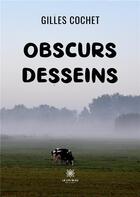 Couverture du livre « Obscurs desseins » de Gilles Cochet aux éditions Le Lys Bleu