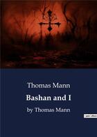 Couverture du livre « Bashan and I : by Thomas Mann » de Thomas Mann aux éditions Culturea